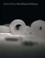 Anne Wilson: Wind/Rewind/Weave 