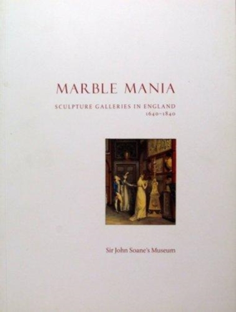 Marble Mania Sculpture Galleries in England 1640-1840