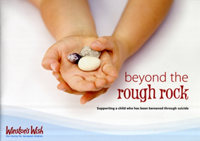 Beyond the Rough Rock Supporting a Child Who Has Been Bereaved Through Suicide