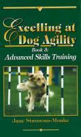 Excelling at Dog Agility -- Book 3 Advanced Skills Training