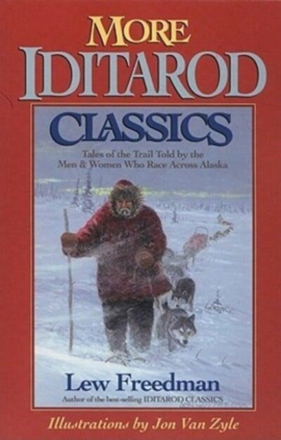 More Iditarod Classics Tales of the Trail Told by the Men & Women Who Race Across Alaska