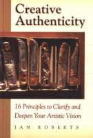 Creative Authenticity 16 Principles to Clarify and D