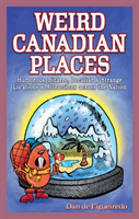 Weird Canadian Places Humorous, Bizarre, Peculiar & Strange Locations & Attractions across the Nation