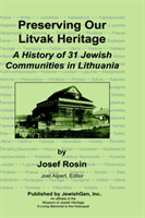 Preserving Our Litvak Heritage - A History of 31 Jewish Communities in Lithuania 