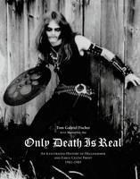 Only Death is Real An Illustrated History of Hellhammer and Early Celtic Frost