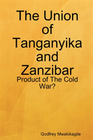Union of Tanganyika and Zanzibar Product of The Cold War?