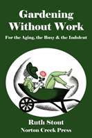 Gardening Without Work For the Aging, the Busy & the Indolent