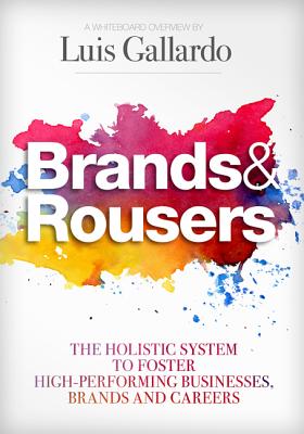 Brands & Rousers The Holistic System to Foster High-Performing Businesses, Brands and Careers
