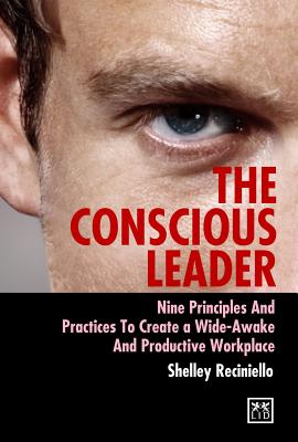 Conscious Leader 9 Principles and Practices to Create a Wide-awake and Productive Workplace