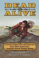 Dead or Alive La Frontera Publishing Presents the American West, Great Short Stories from America's Newest Western Writers