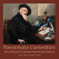 Passionate Curiosities Tales of Collectors & Collections from the Kelsey Museum
