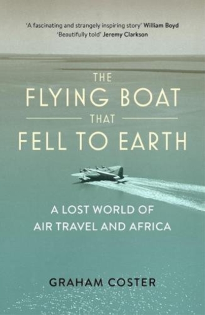 Flying Boat That Fell to Earth A Lost World of Air Travel and Africa
