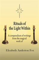 Rituals of the Light Within A Compendium of Writings from