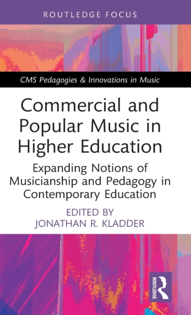 Commercial and Popular Music in Higher Education Expanding Notions of Musicianship and Pedagogy in Contemporary Education