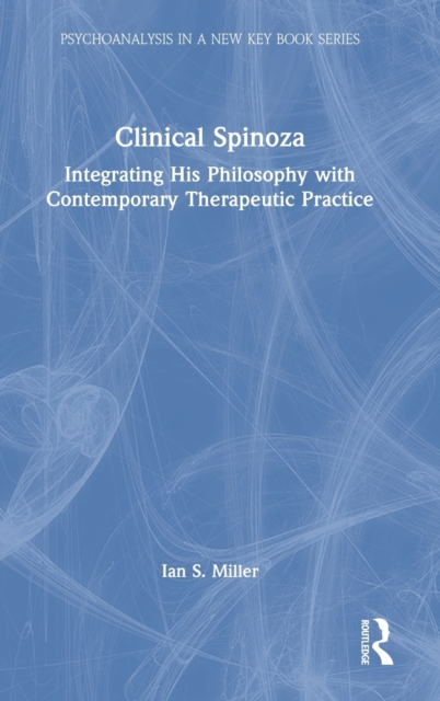 Clinical Spinoza Integrating His Philosophy with Contemporary Therapeutic Practice
