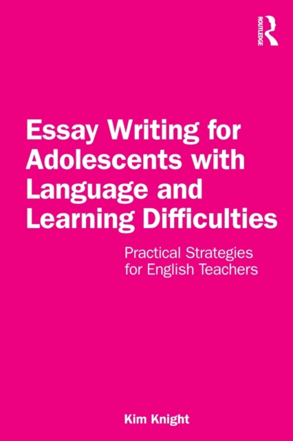 Essay Writing for Adolescents with Language and Learning Difficulties Practical Strategies for English Teachers