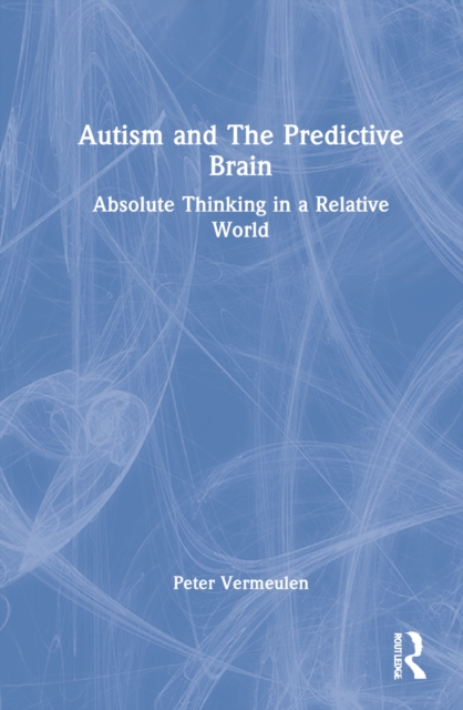 Autism and The Predictive Brain Absolute Thinking in a Relative World
