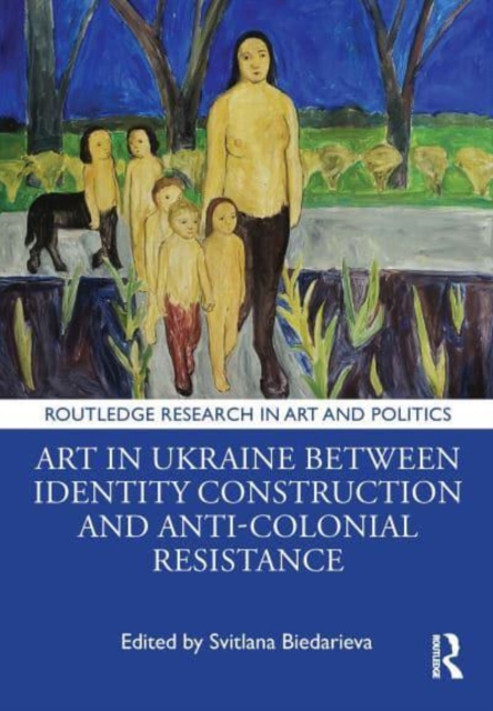 Art in Ukraine Between Identity Construction and Anti-Colonial Resistance 
