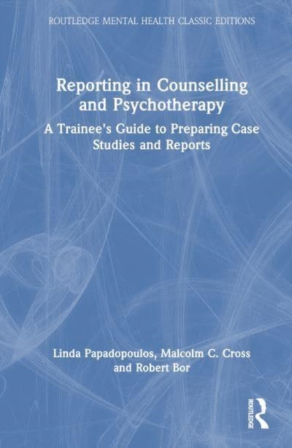Reporting in Counselling and Psychotherapy A Trainee's Guide to Preparing Case Studies and Reports