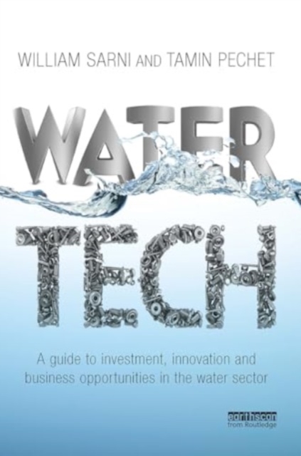 Water Tech A Guide to Investment, Innovation and Business Opportunities in the Water Sector