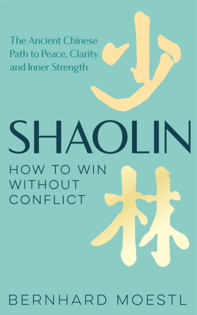 Shaolin: How to Win Without Conflict The Ancient Chinese Path to Peace, Clarity and Inner Strength