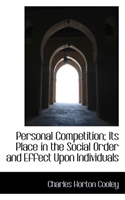 Personal Competition; Its Place in the Social Order and Effect Upon Individuals 