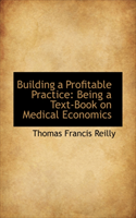 Building a Profitable Practice Being a Text-Book on Medical E