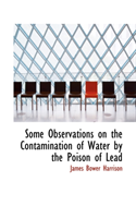 Some Observations on the Contamination of Water by the Poison of Lead 