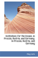 Institutions for the Insane, in Prussia, Austria, and Germany In Prussia, Austria, and Germa