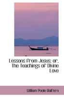 Lessons from Jesus Or, the Teachings of Divine Lo