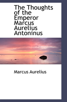 Thoughts of the Emperor Marcus Aurelius Antoninus 