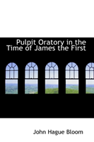 Pulpit Oratory in the Time of James the First 