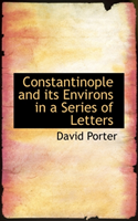 Constantinople and Its Environs in a Series of Letters 