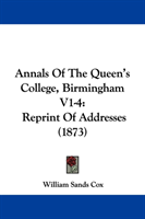 Annals Of The Queen's College, Birmingham V1-4 Reprint Of Addresses (1873)