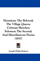 Hermione The Beloved; The Village Queen; Crimean Sketches; Solomon The Second; And Miscellaneous 