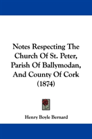 Notes Respecting The Church Of St. Peter, Parish Of Ballymodan, And County Of Cork (1874) 