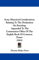 Some Historical Considerations Relating To The Declaration On Kneeling Appended To The Communion Offi