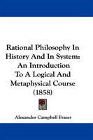 Rational Philosophy In History And In System An Introduction To A Logical A