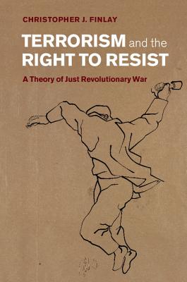 Terrorism and the Right to Resist A Theory of Just Revolutionary War