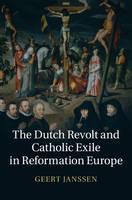 Dutch Revolt and Catholic Exile in Reformation Europe 