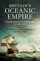 Britain's Oceanic Empire Atlantic and Indian Ocean Worlds, c.1550-1850