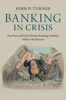 Banking in Crisis The Rise and Fall of British Banking Stability, 1800 to the Present