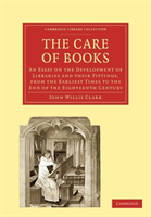 Care of Books An Essay on the Development of Libraries and their Fittings, from the Earliest Times to the End of