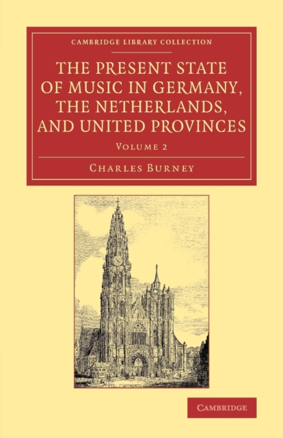 Present State of Music in Germany, the Netherlands, and United Provinces Or, the Journal of a Tour through those Countries Undertaken to Collect Materials for a General History of Music