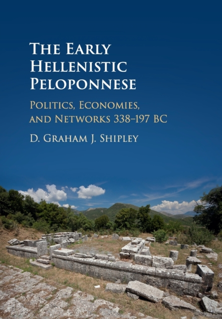 Early Hellenistic Peloponnese Politics, Economies, and Networks 338â197 BC