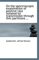 On the Spectroscopic Examination of Positive Rays Isolated by Transmission Through Thin Partitions . 