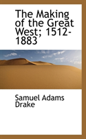 Making of the Great West; 1512-1883 