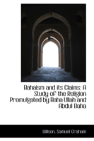Bahaism and Its Claims A Study of the Religion Promul
