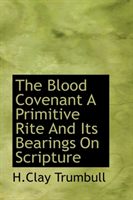 Blood Covenant a Primitive Rite and Its Bearings on Scripture 