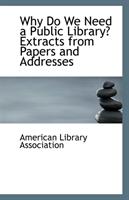 Why Do We Need a Public Library? Extracts from Papers and Addresses 